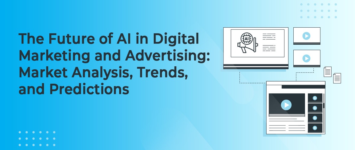 The Future of AI in Digital Marketing and Advertising: Market Analysis, Trends, and Predictions