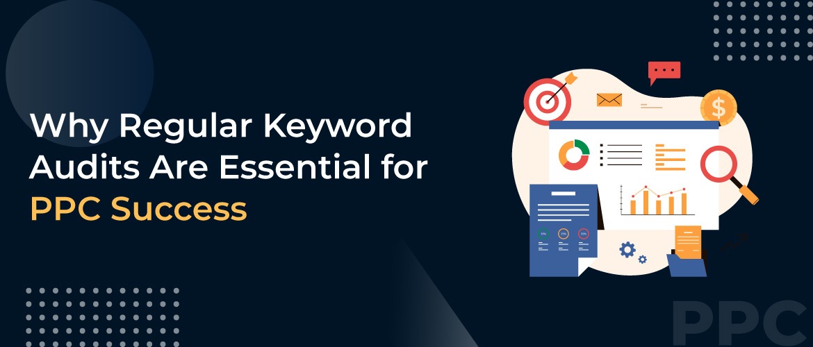 Why Regular Keyword Audits Are Essential for PPC Success