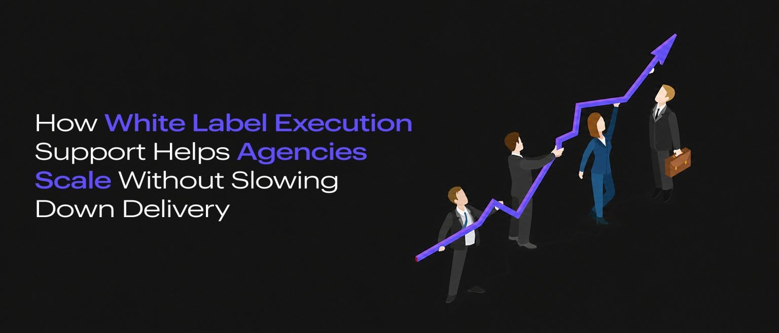 How White Label Execution Support Helps Agencies Scale Without Slowing Down Delivery