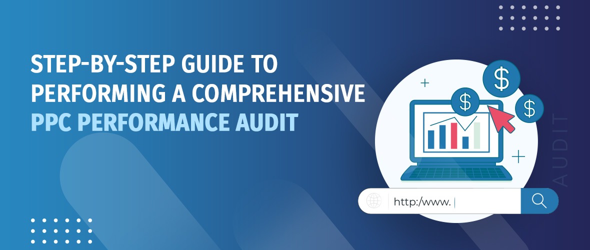 Step-by-Step Guide to Performing a Comprehensive PPC Performance Audit